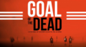 MEDIA - GOAL OF THE DEAD Trailer is here